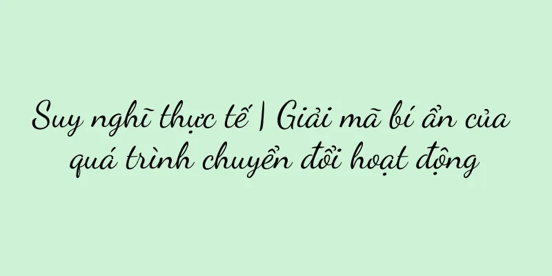 Suy nghĩ thực tế | Giải mã bí ẩn của quá trình chuyển đổi hoạt động