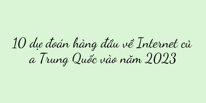 10 dự đoán hàng đầu về Internet của Trung Quốc vào năm 2023