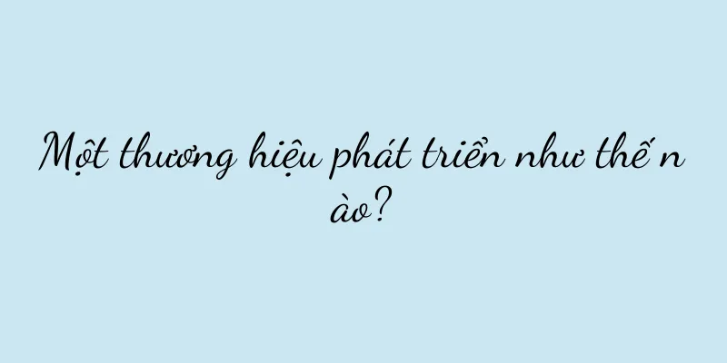 Một thương hiệu phát triển như thế nào?