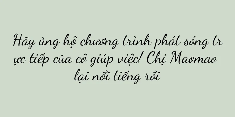 Hãy ủng hộ chương trình phát sóng trực tiếp của cô giúp việc! Chị Maomao lại nổi tiếng rồi