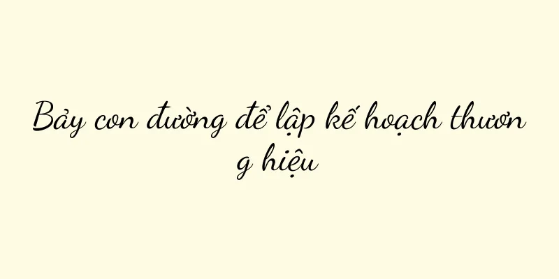 Bảy con đường để lập kế hoạch thương hiệu