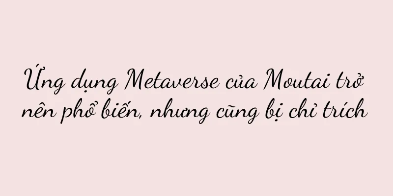 Ứng dụng Metaverse của Moutai trở nên phổ biến, nhưng cũng bị chỉ trích
