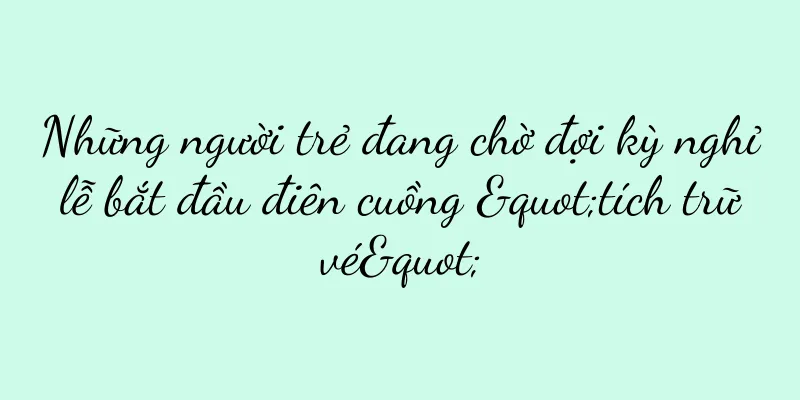 Những người trẻ đang chờ đợi kỳ nghỉ lễ bắt đầu điên cuồng "tích trữ vé"