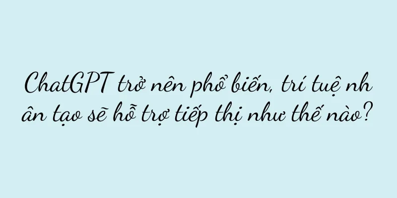 ChatGPT trở nên phổ biến, trí tuệ nhân tạo sẽ hỗ trợ tiếp thị như thế nào?