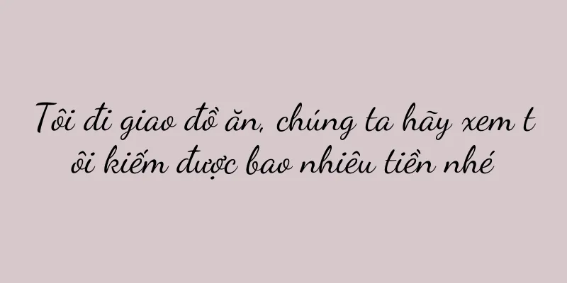 Tôi đi giao đồ ăn, chúng ta hãy xem tôi kiếm được bao nhiêu tiền nhé