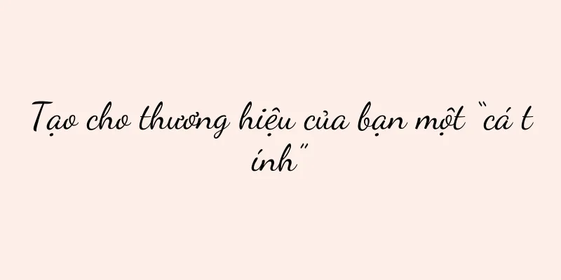 Tạo cho thương hiệu của bạn một “cá tính”