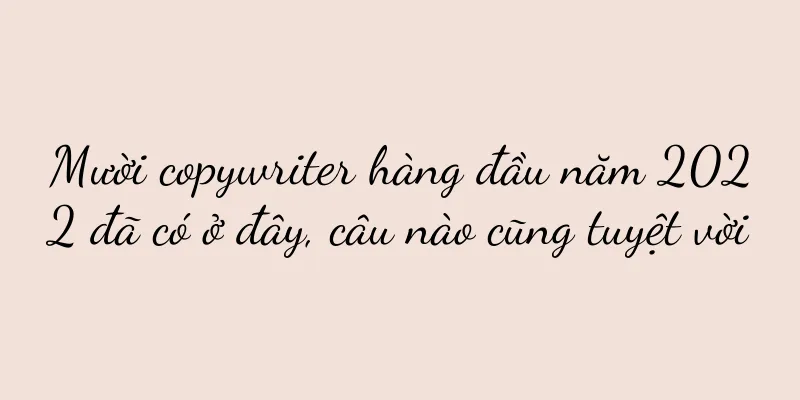 Mười copywriter hàng đầu năm 2022 đã có ở đây, câu nào cũng tuyệt vời