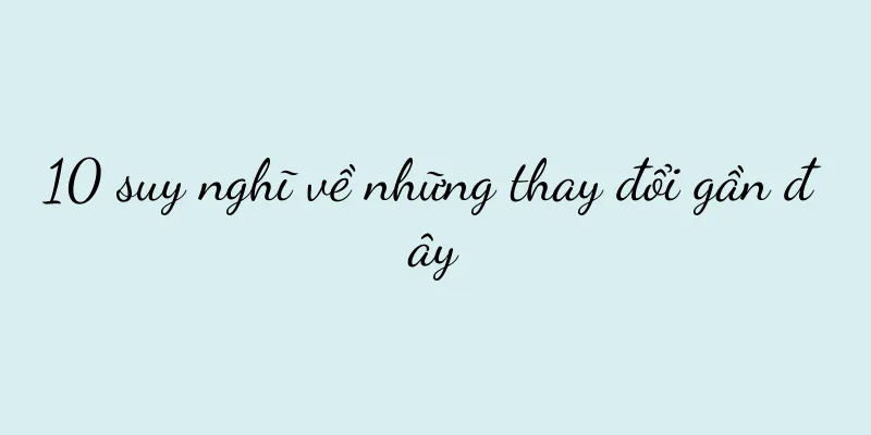 10 suy nghĩ về những thay đổi gần đây