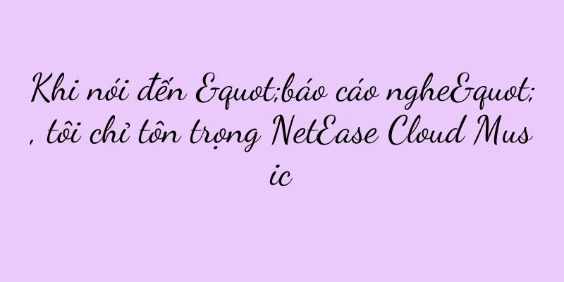 Khi nói đến "báo cáo nghe", tôi chỉ tôn trọng NetEase Cloud Music