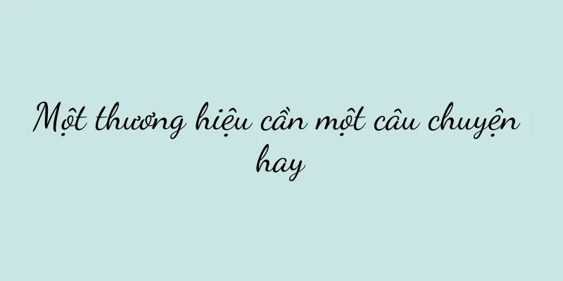 Một thương hiệu cần một câu chuyện hay