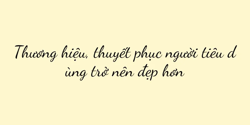 Thương hiệu, thuyết phục người tiêu dùng trở nên đẹp hơn