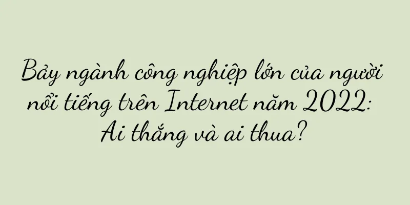 Bảy ngành công nghiệp lớn của người nổi tiếng trên Internet năm 2022: Ai thắng và ai thua?