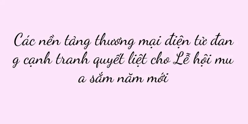 Các nền tảng thương mại điện tử đang cạnh tranh quyết liệt cho Lễ hội mua sắm năm mới
