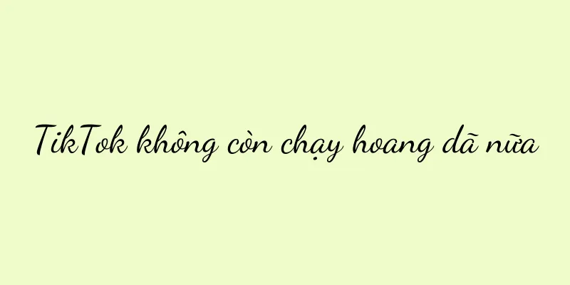 TikTok không còn chạy hoang dã nữa