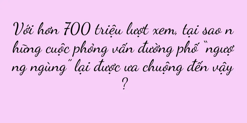 Với hơn 700 triệu lượt xem, tại sao những cuộc phỏng vấn đường phố “ngượng ngùng” lại được ưa chuộng đến vậy?