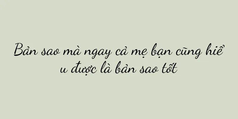 Bản sao mà ngay cả mẹ bạn cũng hiểu được là bản sao tốt