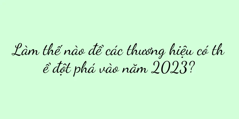 Làm thế nào để các thương hiệu có thể đột phá vào năm 2023?