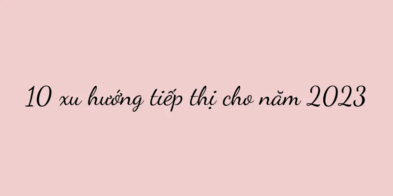 10 xu hướng tiếp thị cho năm 2023