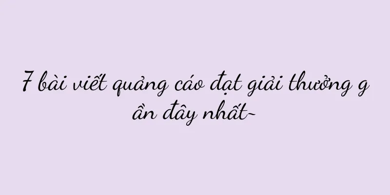 7 bài viết quảng cáo đạt giải thưởng gần đây nhất~