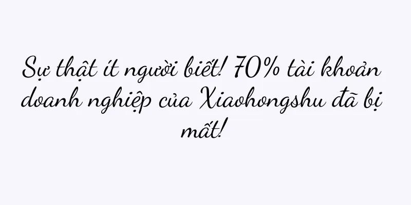 Sự thật ít người biết! 70% tài khoản doanh nghiệp của Xiaohongshu đã bị mất!