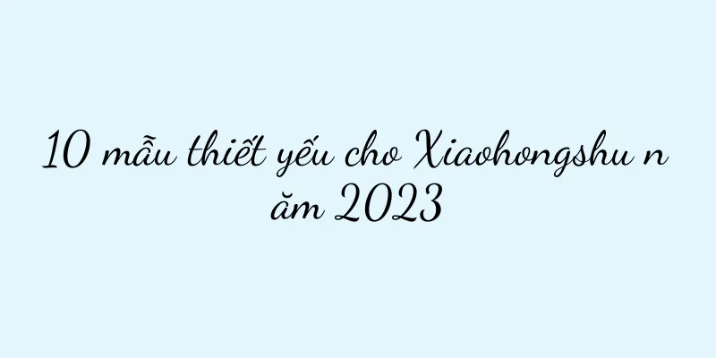 10 mẫu thiết yếu cho Xiaohongshu năm 2023