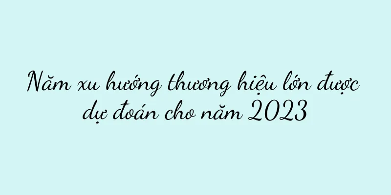 Năm xu hướng thương hiệu lớn được dự đoán cho năm 2023