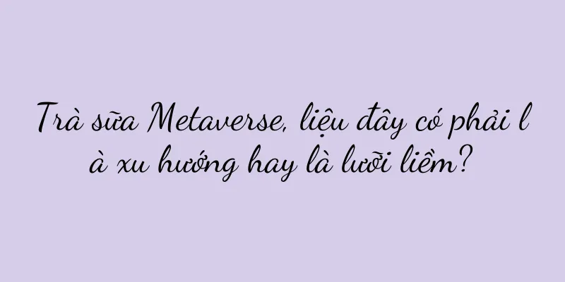 Trà sữa Metaverse, liệu đây có phải là xu hướng hay là lưỡi liềm?