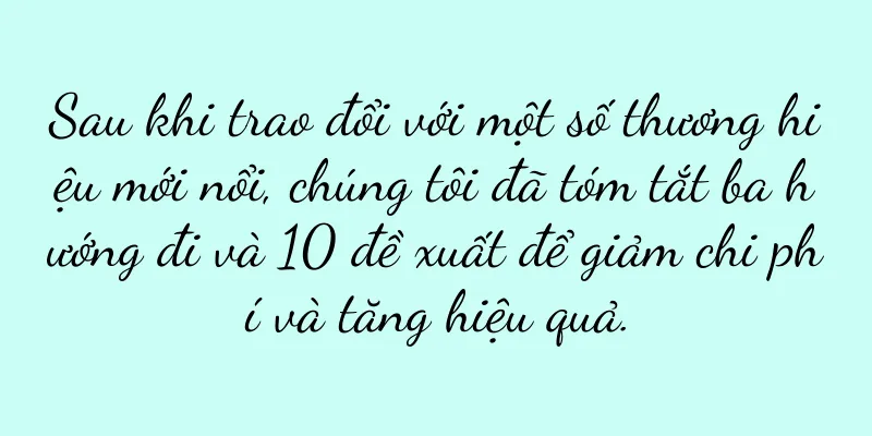 Sau khi trao đổi với một số thương hiệu mới nổi, chúng tôi đã tóm tắt ba hướng đi và 10 đề xuất để giảm chi phí và tăng hiệu quả.