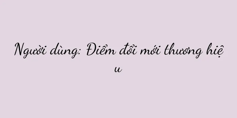 Người dùng: Điểm đổi mới thương hiệu