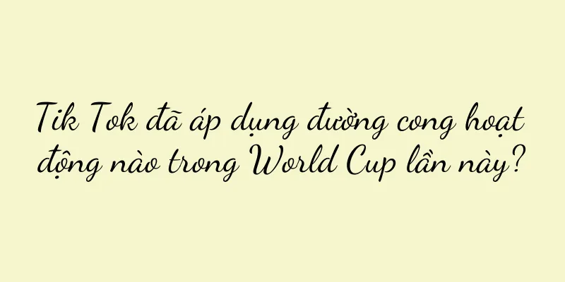 Tik Tok đã áp dụng đường cong hoạt động nào trong World Cup lần này?