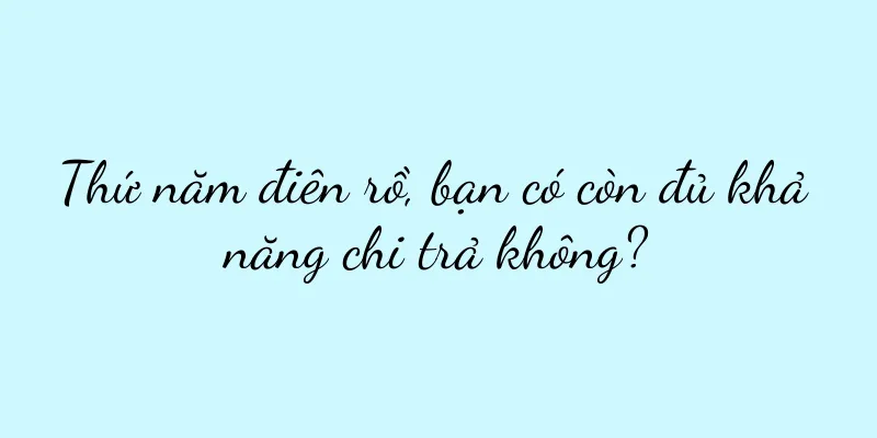 Thứ năm điên rồ, bạn có còn đủ khả năng chi trả không?