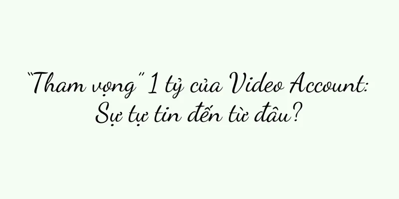 “Tham vọng” 1 tỷ của Video Account: Sự tự tin đến từ đâu?