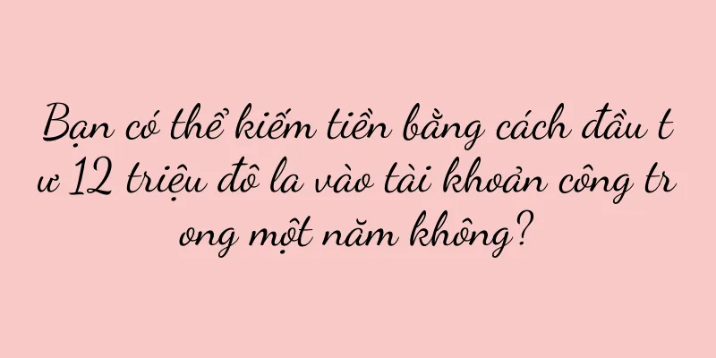 Bạn có thể kiếm tiền bằng cách đầu tư 12 triệu đô la vào tài khoản công trong một năm không?