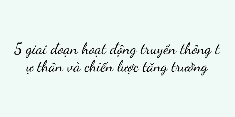 5 giai đoạn hoạt động truyền thông tự thân và chiến lược tăng trưởng