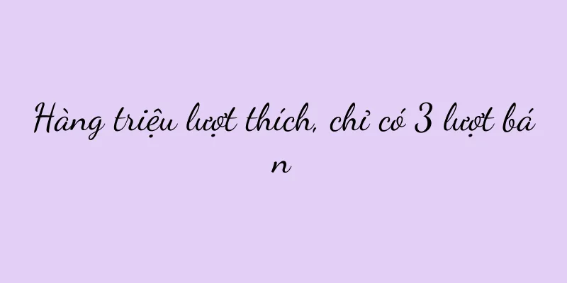 Hàng triệu lượt thích, chỉ có 3 lượt bán
