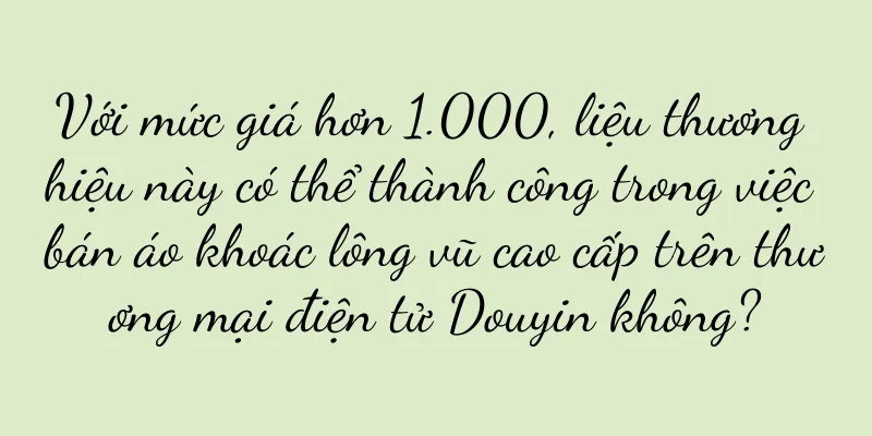 Với mức giá hơn 1.000, liệu thương hiệu này có thể thành công trong việc bán áo khoác lông vũ cao cấp trên thương mại điện tử Douyin không?