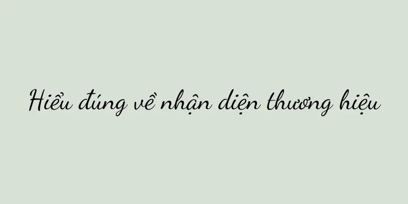 Hiểu đúng về nhận diện thương hiệu