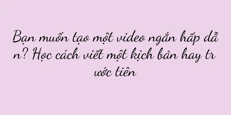 Bạn muốn tạo một video ngắn hấp dẫn? Học cách viết một kịch bản hay trước tiên