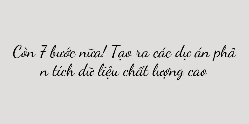 Còn 7 bước nữa! Tạo ra các dự án phân tích dữ liệu chất lượng cao