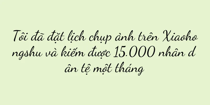 Tôi đã đặt lịch chụp ảnh trên Xiaohongshu và kiếm được 15.000 nhân dân tệ một tháng