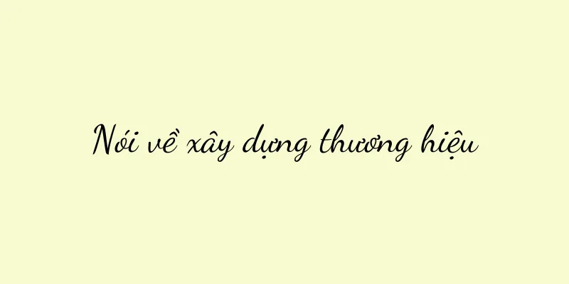 Nói về xây dựng thương hiệu