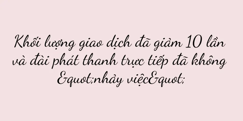Khối lượng giao dịch đã giảm 10 lần và đài phát thanh trực tiếp đã không "nhảy việc"