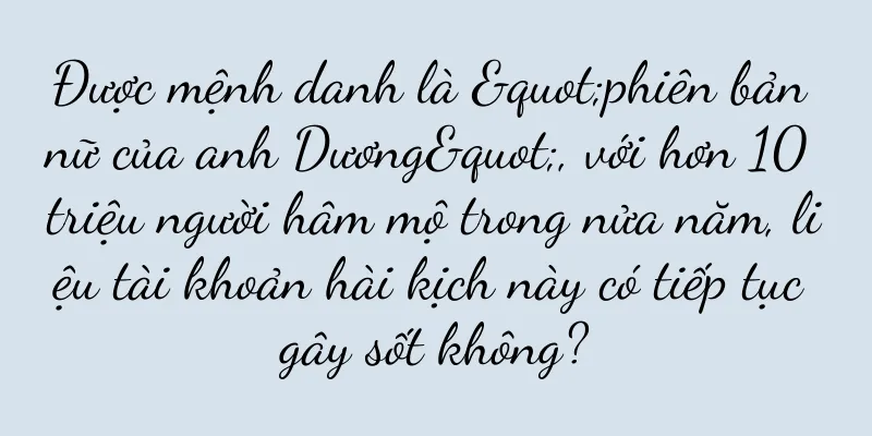 Được mệnh danh là "phiên bản nữ của anh Dương", với hơn 10 triệu người hâm mộ trong nửa năm, liệu tài khoản hài kịch này có tiếp tục gây sốt không?
