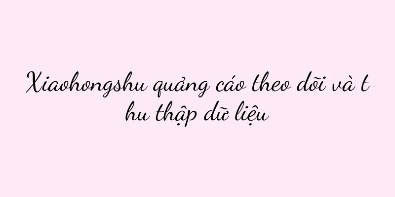 Xiaohongshu quảng cáo theo dõi và thu thập dữ liệu