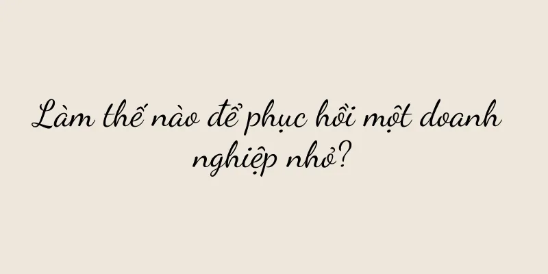 Làm thế nào để phục hồi một doanh nghiệp nhỏ?