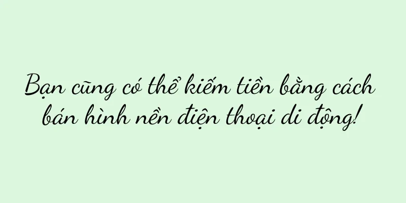 Bạn cũng có thể kiếm tiền bằng cách bán hình nền điện thoại di động!