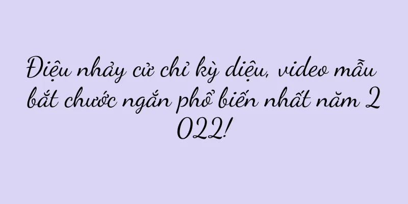Điệu nhảy cử chỉ kỳ diệu, video mẫu bắt chước ngắn phổ biến nhất năm 2022!