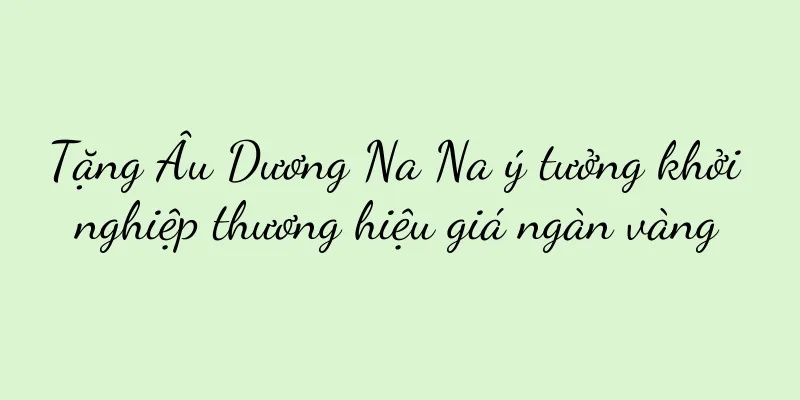 Tặng Âu Dương Na Na ý tưởng khởi nghiệp thương hiệu giá ngàn vàng
