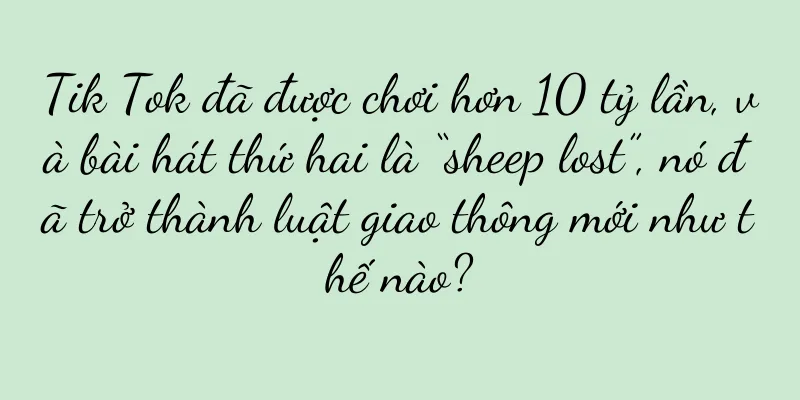 Tik Tok đã được chơi hơn 10 tỷ lần, và bài hát thứ hai là “sheep lost”, nó đã trở thành luật giao thông mới như thế nào?