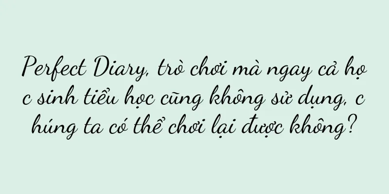 Perfect Diary, trò chơi mà ngay cả học sinh tiểu học cũng không sử dụng, chúng ta có thể chơi lại được không?